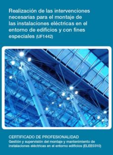 realizacion de las intervenciones necesarias para el montaje de l as instalaciones electricas en el entorno de edificios y con fines especiales (uf1442)-9788416492930