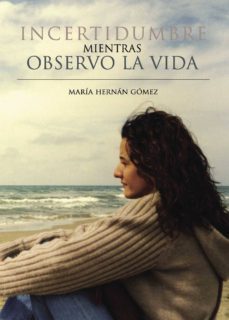incertidumbre mientras observo la vida-maria hernan gomez-9788416611430