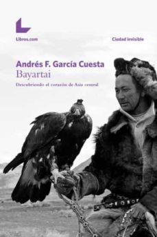 bayartai: descubriendo el corazon de asia central-andres f. garcia cuesta-9788416616930