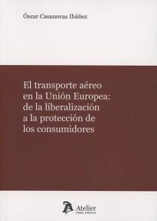 el transporte aereo en la union europea: de la liberacion a la proteccion de los consumidores-oscar casanovas ibañez-9788416652730
