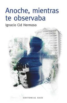 anoche, mientras te observaba (ebook)-ignacio cid hermoso-9788417064730