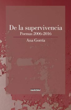 de la supervivencia: poemas 2006-2016-ana gorria-9788417318130