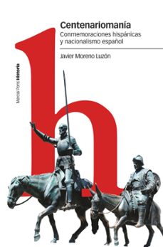 centenariomania: conmemoraciones hispanicas y nacionalismo español-javier moreno luzon-9788417945930