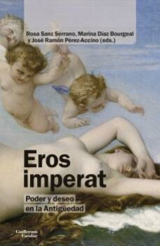 eros imperat: poder y deseo en la antiguedad-rosa sanz serrano-marina diaz bourgeal-9788418093630