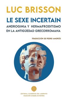 le sexe incertain. androginia y hermafroditismo en la antiguedad grecorromana-luc brisson-9788418997730