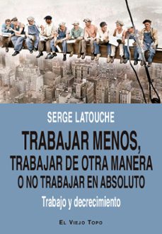 trabajar menos, trabajar de otra manera o no trabajar (en absoluto)-9788419200730