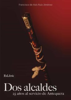 (i.b.d.) dos alcaldes. 25 años al servicio de antequera-francisco de asis ruiz jimenez-9788419269430