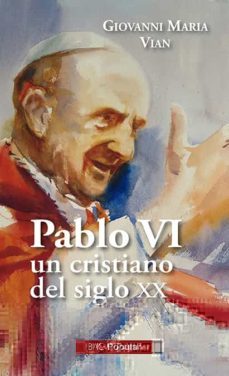 pablo vi, un cristiano en el siglo xx. con sus notas para el test amento y un balance personal del pontificado-giovanni maria vian-9788422021230