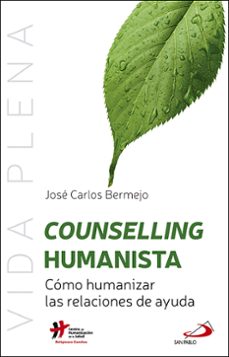 counselling humanista: como humanizar las relaciones de ayuda-jose carlos bermejo-9788428554930