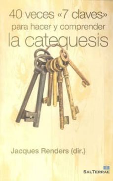 40 veces 7 claves para hacer y comprender la catequesis-jacques renders-9788429319330