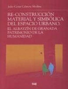 re-construccion material y simbolica del espacio urbano: el albay zin de granada patrimonio de la humanidad-julio cesar cabrera medina-9788433850430