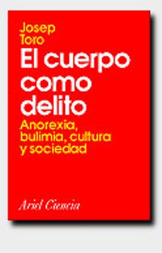 el cuerpo como delito: anorexia, bulimia, cultura y sociedad-josep toro-9788434480230