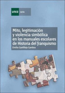 mito, legitimacion y violencia simbolica en los manuales escolare s de historia del franquismo (1936-1975)-9788436254730
