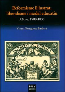 reformisme il·lustrat, liberalisme i model educatiu: xativa, 1788 -1833-vicent torregrosa barbera-9788437091730