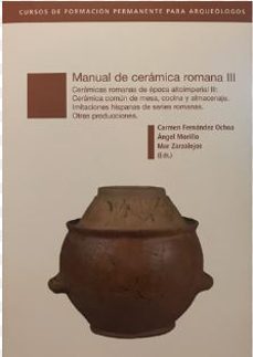 manual de ceramica romana iii: ceramicas romanas de epoca altoimperial iii: ceramica comun de mesa, cocina y almacenaje.   imitaciones hispanas de producciones romanas universales-9788445136430