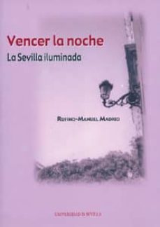 vencer la noche. la sevilla iluminada-rufino manuel madrid-9788447210930