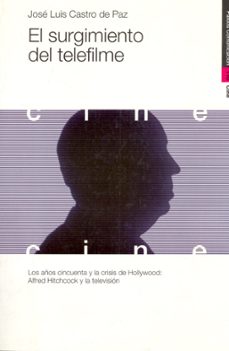 el surgimiento del telefilme: los años cincuenta y la crisis de h ollywood: alfred hitchcock y la television-9788449307430