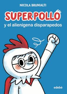 superpollo y el alienigena disparapedos-nicola brunialti-9788468356730