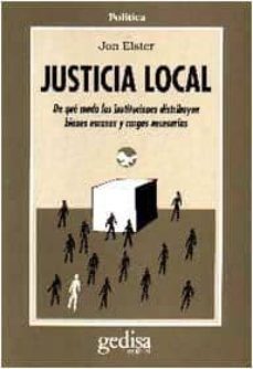 justicia local: de que modo las instituciones distribuyen bienes escasos y cargas necesarias-jon elster-9788474325430