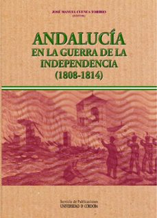 andalucia en la guerra de independencia (1808-1814)-jose manuel cuenca toribio-9788478019830