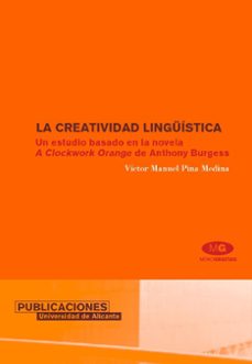 la creatividad lingüistica: un estudio basado en la novela a cloc kwork orange de anthony burgess-victor manuel pina medina-9788479086930