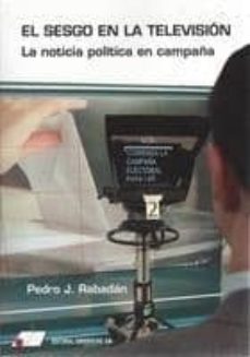 el sesgo en la television: la noticia politica en campaña-pedro jose rodriguez rabadan-9788479914530