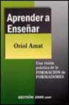 aprender a enseñar: una vision practica de la formacion de formad ores-oriol amat-9788480887830