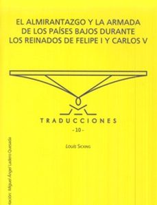 el almirantazgo y la armada de los paises bajos durante los reinados de feipe i y carlos v-louis sicking-9788481027730