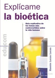 explicame la bioetica: guia explicativa de los temas mas controve rtidos sobre la vida humana-9788482399430