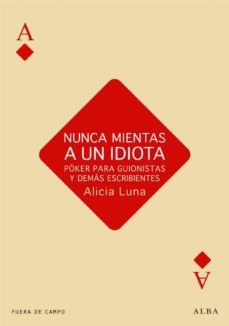 nunca mientas a un idiota: poker para guionistas y demas escribie ntes-alicia luna-9788484287230