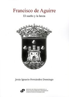 francisco de aguirre. el sueño y la lanza-9788484812630