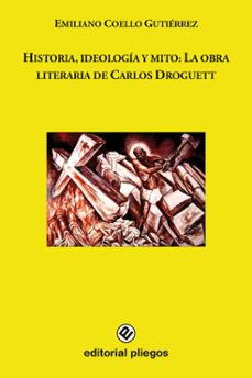 historia, ideologia y mito: la obra literaria de carlos droguett-emiliano coello gutierrez-9788488435330