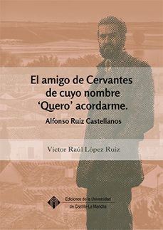 el amigo de cervantes de cuyo nombre quero acordarme: alfonso ruiz castellanos-victor raul lopez ruiz-9788490442630