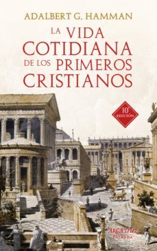 la vida cotidiana de los primeros cristianos: un apasionante viaje por nuestras raices (10ª ed.)-9788490616130