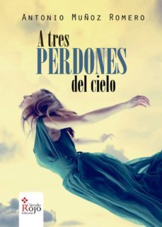 a tres perdones del cielo-antonio muñoz romero-9788491153030