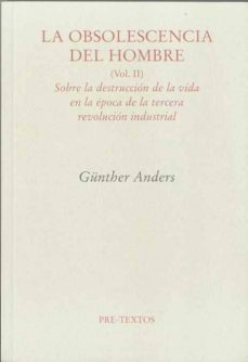 la obsolescencia del hombre (vol.ii): sobre la destruccion de la vida en la epoca de la tercera revolucion industrial-gunther anders-9788492913930