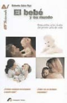 el bebe y su mundo: respuestas a las dudas del primer año de vida-roberto sainz ruiz-9788493028930