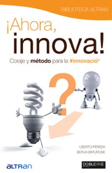ahora, innova. coraje y metodo para la innovacion-liberto pereda-borja baturone-9788493612030