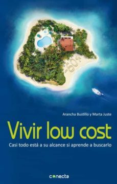 vivir low cost: casi todo esta a su alcance si aprende a buscarlo-marta juste-aranzazu bustillo-9788493914530