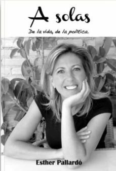a solas. de la vida, de la politica-esther pallardo-9788494423130