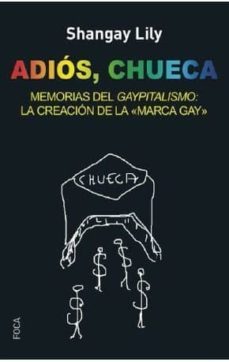 adios, chueca: memorias del gaypitalismo: la creacion de la marca gay-9788494528330