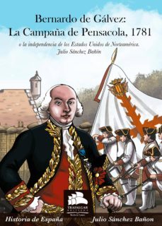 bernardo de galvez: la campaña de pensacola, 1781-julio sanchez bañon-9788494586330