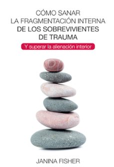 como sanar la fragmentacion interna de los sobrevivientes de trauma y superar la alienacion interior-janina fisher-9788494801730