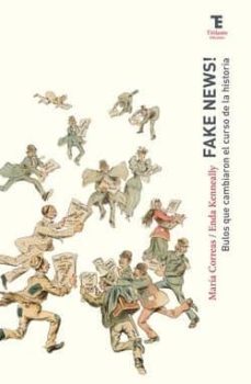 fake news. bulos que cambiaron el curso de la historia-maria correas-enda kenneally-9788494967030