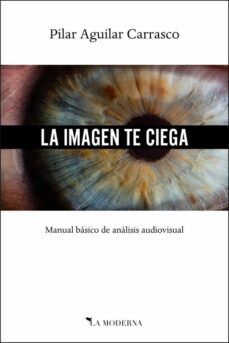 la imagen te ciega: manual basico de analisis audiovisual-pilar aguilar carrasco-9788494990830