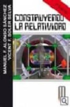 construyendo la relatividad (2ª ed.)-manuel f. alonso sanchez-vicent f. soler selva-9788495495730