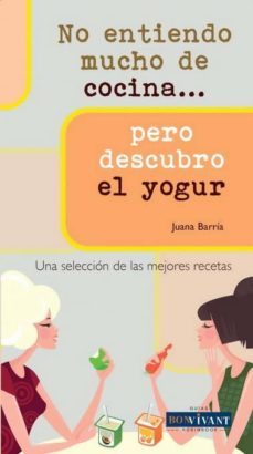 no entiendo mucho de cocina pero descubro el yogur: seleccion de las mejores recetas-juana barria-9788496054530