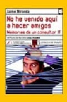 no he venido aqui a hacer amigos: desventuras de un consultor it (iii premio de narrativa caja madrid)-9788496080430