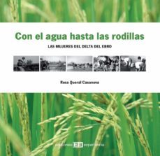 con el agua hasta las rodillas: las mujeres del delta del ebro-rosa queral casanova-9788496283930