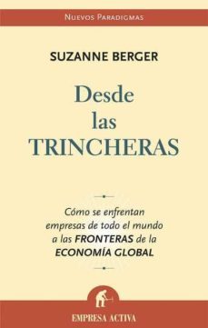 desde las trincheras: como se enfrentan empresas de todo el mundo a las fronteras de la economia global-suzanne berger-9788496627130